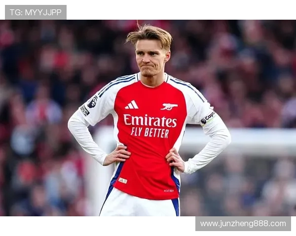 厄德高在阿森纳进攻体系中的核心地位解析